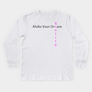 Make Your Dream Reality Kids Long Sleeve T-Shirt